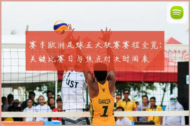 赛季欧洲足球五大联赛赛程全览:关键比赛日与焦点对决时间表