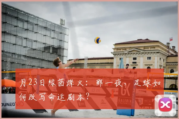 月23日绿茵烽火：那一夜，足球如何改写命运剧本？